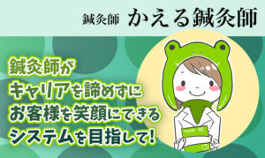 鍼灸師がキャリアを諦めずにお客様を笑顔にできるシステムを目指して【かえる鍼灸師 / 鍼灸師】