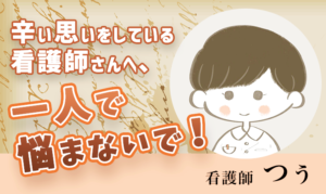 辛い思いをしている看護師さんへ、1人で悩まないで！【つぅ / 看護師】