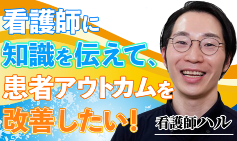 看護師に知識を伝えて、患者アウトカムを改善したい！【ハル / 看護師】