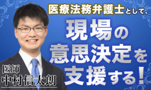 医療法務弁護士として、現場の意思決定を支援する！【中村 信太朗 / 医師】