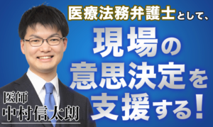 医療法務弁護士として、現場の意思決定を支援する！【中村 信太朗 / 医師】