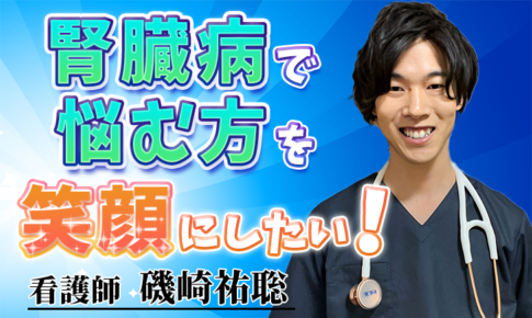 腎臓病で悩む方を笑顔にしたい！【磯崎 祐聡 / 看護師】